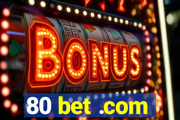 80 bet .com